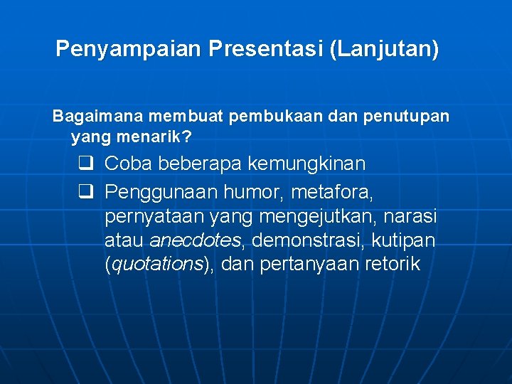 Penyampaian Presentasi (Lanjutan) Bagaimana membuat pembukaan dan penutupan yang menarik? q q Coba beberapa