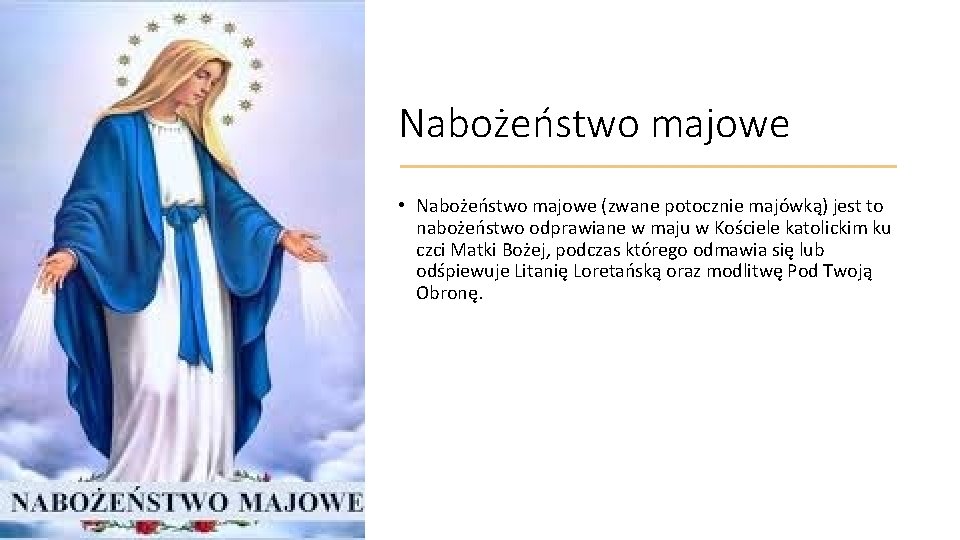 Nabożeństwo majowe • Nabożeństwo majowe (zwane potocznie majówką) jest to nabożeństwo odprawiane w maju