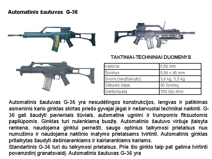 Automatinis šautuvas G-36 TAKTINIAI-TECHNINIAI DUOMENYS Kalibras 5, 56 mm Šovinys 5, 56 x 45 Automatinis šautuvas G-36 TAKTINIAI-TECHNINIAI DUOMENYS Kalibras 5, 56 mm Šovinys 5, 56 x 45