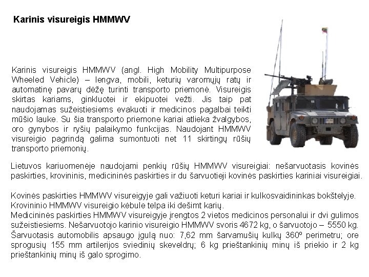 Karinis visureigis HMMWV (angl. High Mobility Multipurpose Wheeled Vehicle) – lengva, mobili, keturių varomųjų Karinis visureigis HMMWV (angl. High Mobility Multipurpose Wheeled Vehicle) – lengva, mobili, keturių varomųjų
