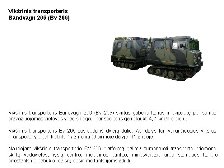 Vikšrinis transporteris Bandvagn 206 (Bv 206) skirtas gabenti karius ir ekipuotę per sunkiai pravažiuojamas Vikšrinis transporteris Bandvagn 206 (Bv 206) skirtas gabenti karius ir ekipuotę per sunkiai pravažiuojamas