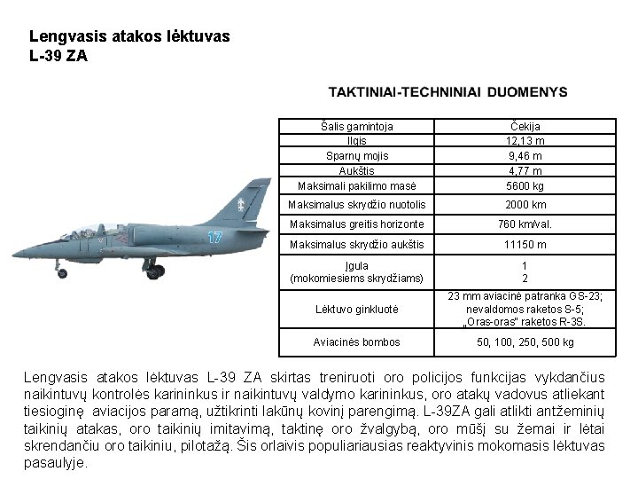 Lengvasis atakos lėktuvas L-39 ZA Šalis gamintoja Ilgis Sparnų mojis Aukštis Maksimali pakilimo masė