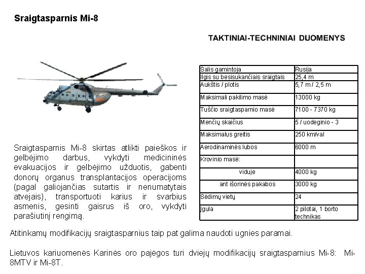 Sraigtasparnis Mi-8 skirtas atlikti paieškos ir gelbėjimo darbus, vykdyti medicininės evakuacijos ir gelbėjimo užduotis,