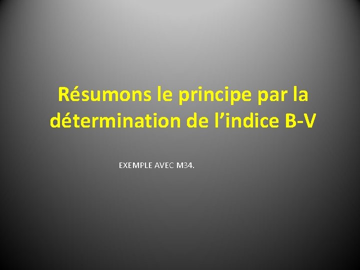 Résumons le principe par la détermination de l’indice B-V EXEMPLE AVEC M 34. 