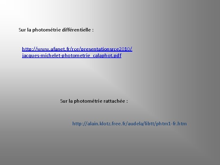 Sur la photométrie différentielle : http: //www. afanet. fr/rce/presentationsrce 2010/ jacques-michelet-photometrie_calaphot. pdf Sur la