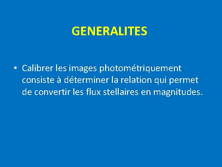 GENERALITES • Calibrer les images photométriquement consiste à déterminer la relation qui permet de