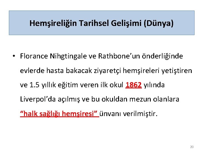Hemşireliğin Tarihsel Gelişimi (Dünya) • Florance Nihgtingale ve Rathbone’un önderliğinde evlerde hasta bakacak ziyaretçi