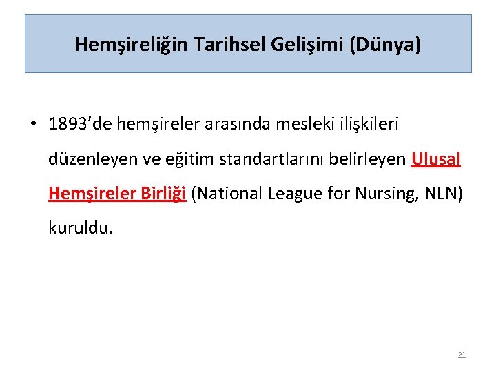 Hemşireliğin Tarihsel Gelişimi (Dünya) • 1893’de hemşireler arasında mesleki ilişkileri düzenleyen ve eğitim standartlarını