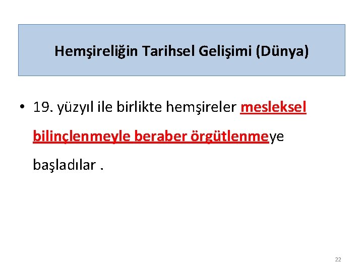 Hemşireliğin Tarihsel Gelişimi (Dünya) • 19. yüzyıl ile birlikte hemşireler mesleksel bilinçlenmeyle beraber örgütlenmeye