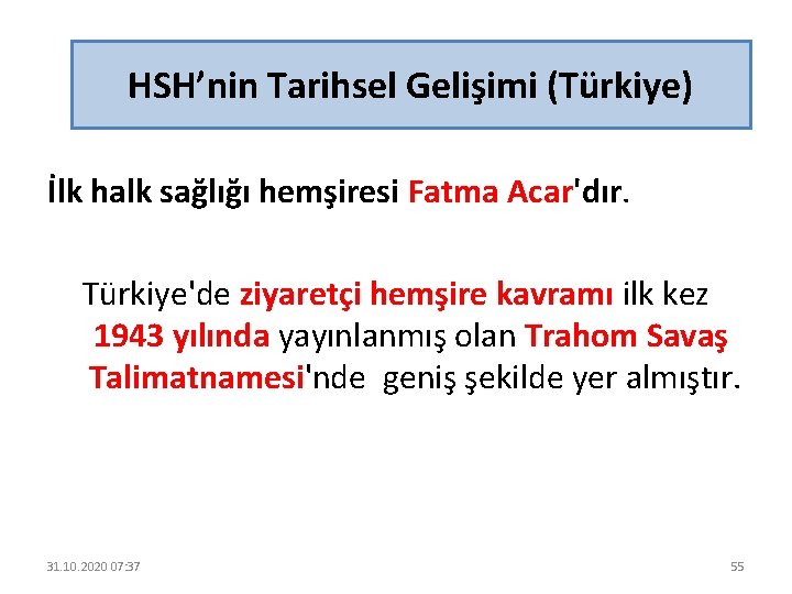 HSH’nin Tarihsel Gelişimi (Türkiye) İlk halk sağlığı hemşiresi Fatma Acar'dır. Türkiye'de ziyaretçi hemşire kavramı