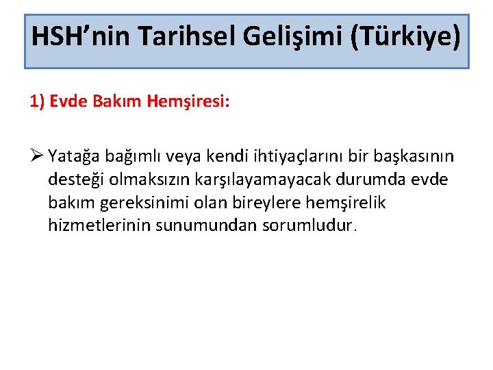 HSH’nin Tarihsel Gelişimi (Türkiye) 1) Evde Bakım Hemşiresi: Ø Yatağa bağımlı veya kendi ihtiyaçlarını