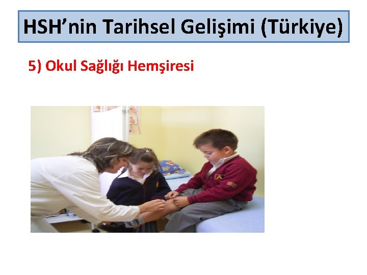 HSH’nin Tarihsel Gelişimi (Türkiye) 5) Okul Sağlığı Hemşiresi 