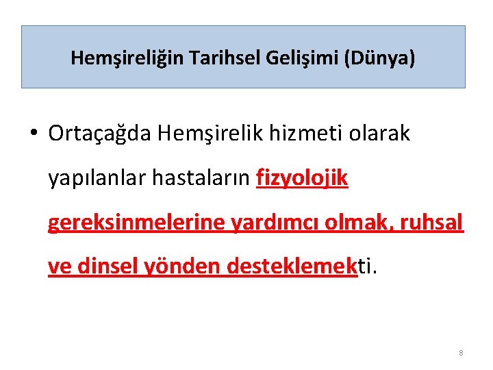 Hemşireliğin Tarihsel Gelişimi (Dünya) • Ortaçağda Hemşirelik hizmeti olarak yapılanlar hastaların fizyolojik gereksinmelerine yardımcı