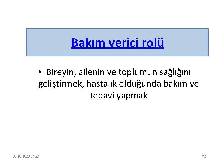 Bakım verici rolü • Bireyin, ailenin ve toplumun sağlığını geliştirmek, hastalık olduğunda bakım ve