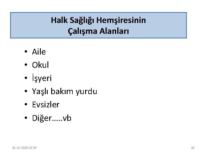 Halk Sağlığı Hemşiresinin Çalışma Alanları • • • Aile Okul İşyeri Yaşlı bakım yurdu
