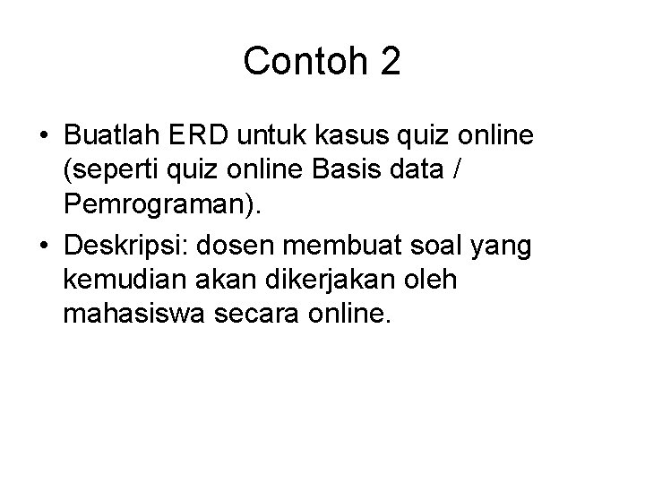 Contoh 2 • Buatlah ERD untuk kasus quiz online (seperti quiz online Basis data