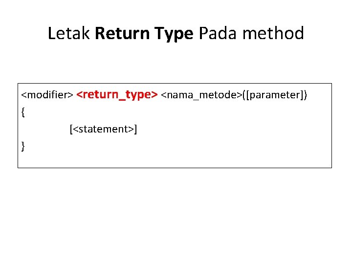 Letak Return Type Pada method <modifier> <return_type> <nama_metode>([parameter]) { [<statement>] } 