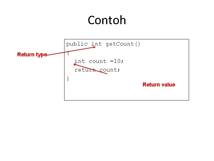 Contoh Return type public int get. Count() { int count =10; return count; }