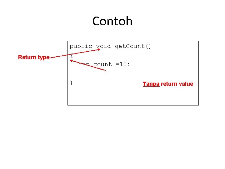 Contoh Return type public void get. Count() { int count =10; } Tanpa return