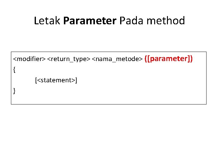 Letak Parameter Pada method <modifier> <return_type> <nama_metode> ([parameter]) { [<statement>] } 