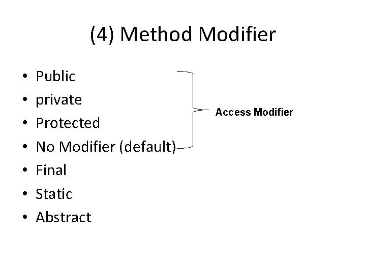 (4) Method Modifier • • Public private Protected No Modifier (default) Final Static Abstract