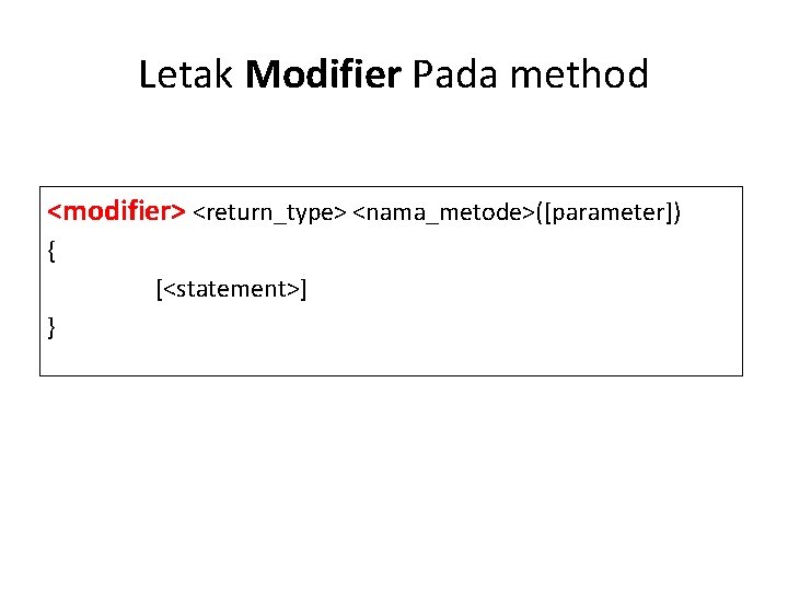 Letak Modifier Pada method <modifier> <return_type> <nama_metode>([parameter]) { [<statement>] } 