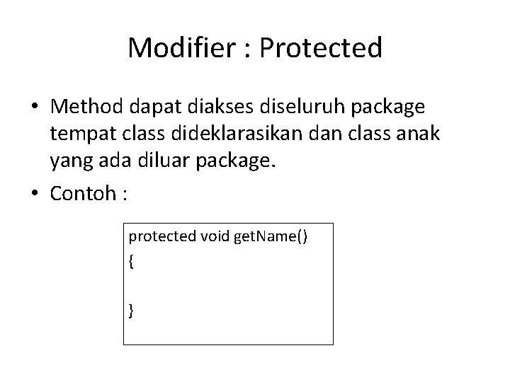 Modifier : Protected • Method dapat diakses diseluruh package tempat class dideklarasikan dan class