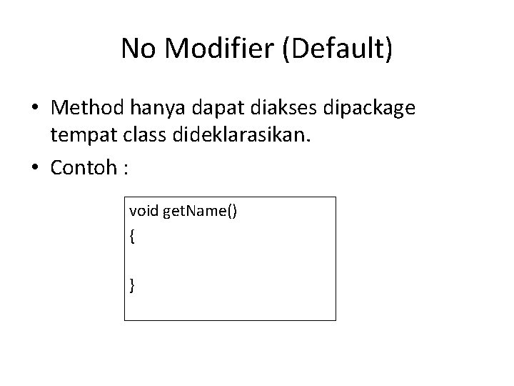 No Modifier (Default) • Method hanya dapat diakses dipackage tempat class dideklarasikan. • Contoh