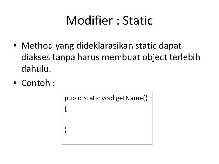Modifier : Static • Method yang dideklarasikan static dapat diakses tanpa harus membuat object