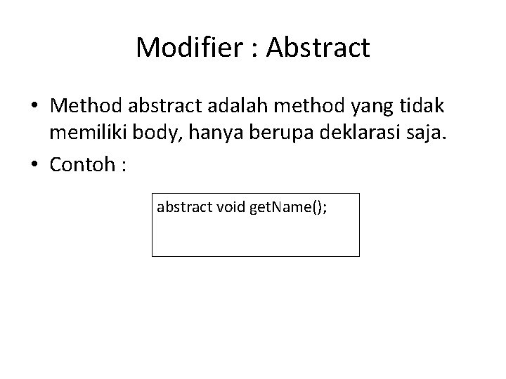 Modifier : Abstract • Method abstract adalah method yang tidak memiliki body, hanya berupa