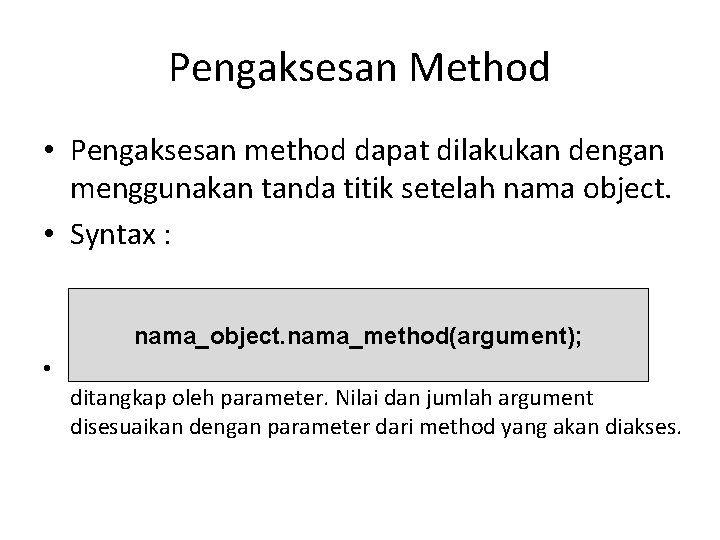 Pengaksesan Method • Pengaksesan method dapat dilakukan dengan menggunakan tanda titik setelah nama object.