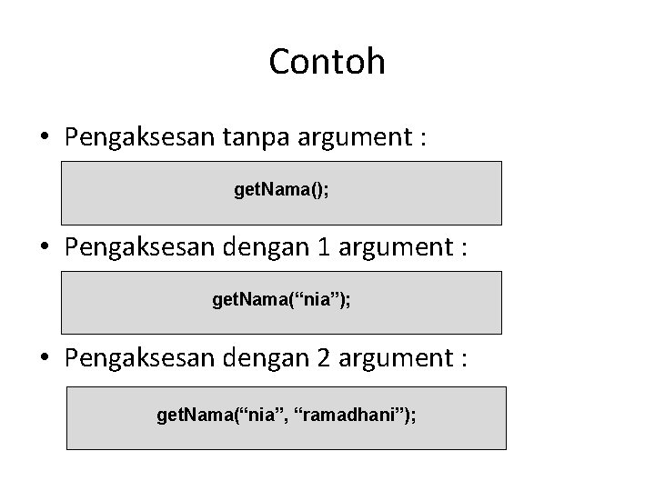 Contoh • Pengaksesan tanpa argument : get. Nama(); • Pengaksesan dengan 1 argument :