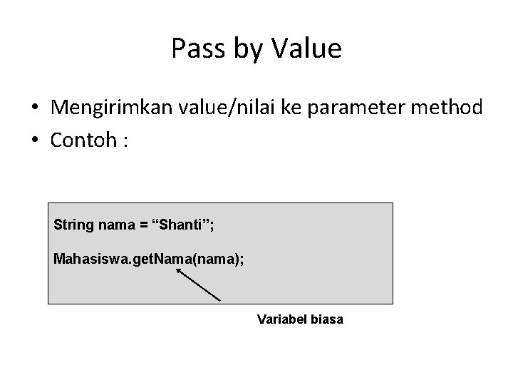 Pass by Value • Mengirimkan value/nilai ke parameter method • Contoh : String nama