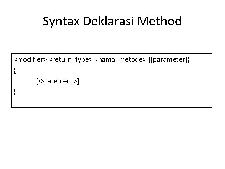 Syntax Deklarasi Method <modifier> <return_type> <nama_metode> ([parameter]) { [<statement>] } 