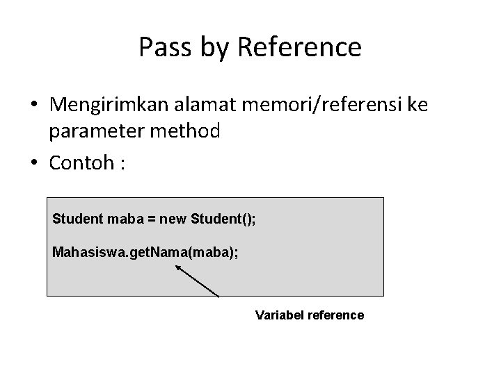 Pass by Reference • Mengirimkan alamat memori/referensi ke parameter method • Contoh : Student