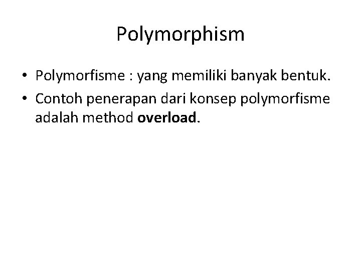 Polymorphism • Polymorfisme : yang memiliki banyak bentuk. • Contoh penerapan dari konsep polymorfisme