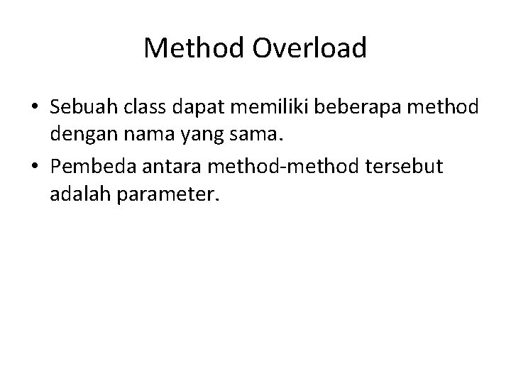 Method Overload • Sebuah class dapat memiliki beberapa method dengan nama yang sama. •