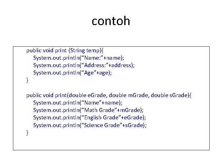 contoh public void print (String temp){ System. out. println(“Name: ”+name); System. out. println(“Address: ”+address);