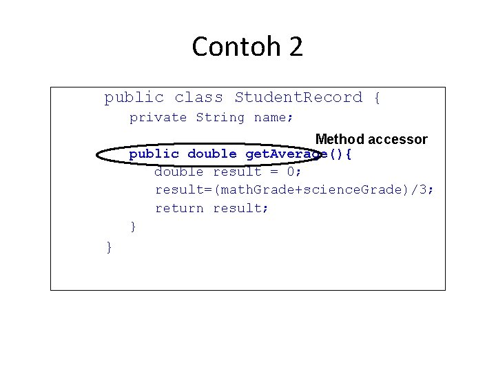 Contoh 2 public class Student. Record { private String name; Method accessor public double