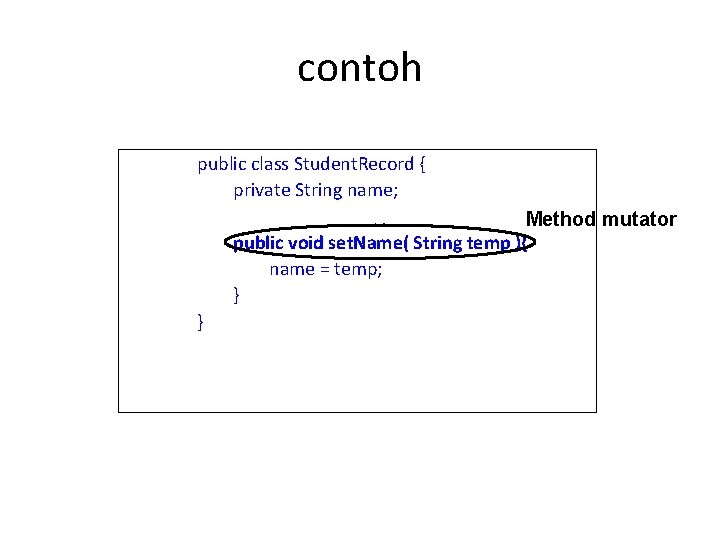 contoh public class Student. Record { private String name; Method mutator public void set.