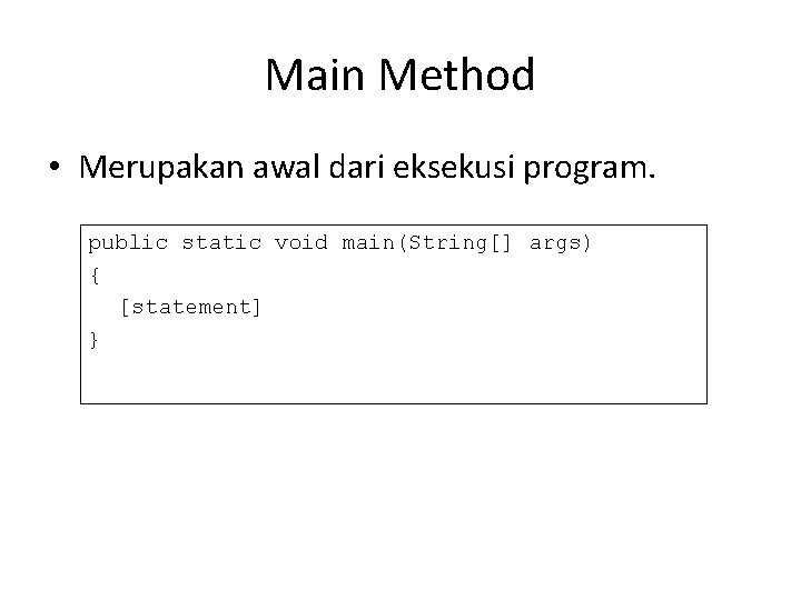 Main Method • Merupakan awal dari eksekusi program. public static void main(String[] args) {