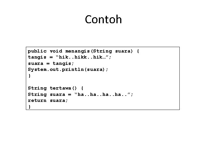Contoh public void menangis(String suara) { tangis = “hik. . hik…”; suara = tangis;