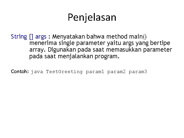 Penjelasan String [] args : Menyatakan bahwa method main() menerima single parameter yaitu args