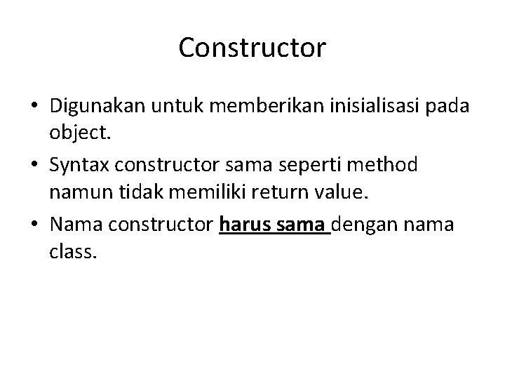 Constructor • Digunakan untuk memberikan inisialisasi pada object. • Syntax constructor sama seperti method