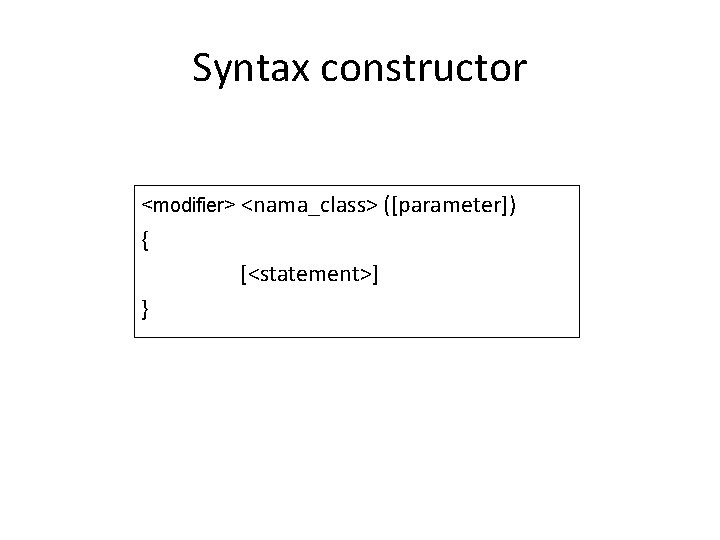 Syntax constructor <modifier> <nama_class> ([parameter]) { [<statement>] } 