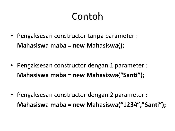 Contoh • Pengaksesan constructor tanpa parameter : Mahasiswa maba = new Mahasiswa(); • Pengaksesan