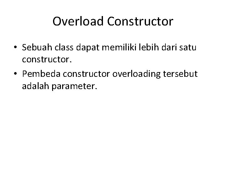 Overload Constructor • Sebuah class dapat memiliki lebih dari satu constructor. • Pembeda constructor
