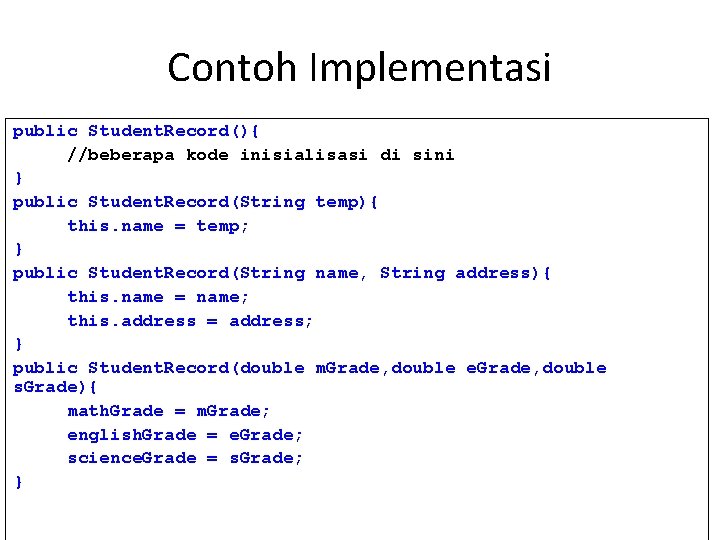 Contoh Implementasi public Student. Record(){ //beberapa kode inisialisasi di sini } public Student. Record(String