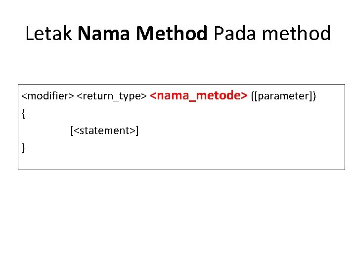 Letak Nama Method Pada method <modifier> <return_type> <nama_metode> ([parameter]) { [<statement>] } 