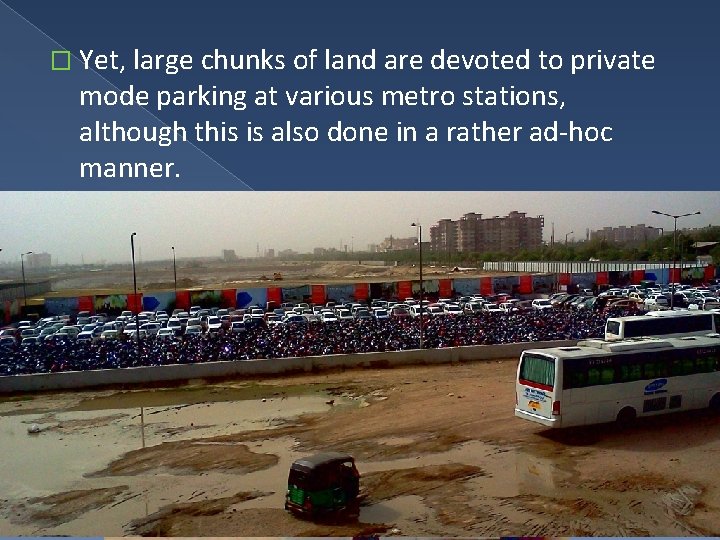 � Yet, large chunks of land are devoted to private mode parking at various